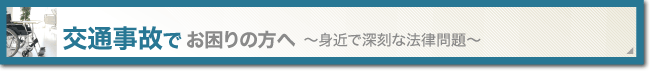 交通事故でお困りの方へ 身近で深刻な法律問題